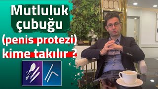 Mutluluk Çubuğu (Penis Protezi) Kimlere takılması uygundur?