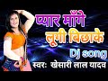 Bhojpuri DJ song | khesari lal yadav new song | pyar mange lungi bichha ke