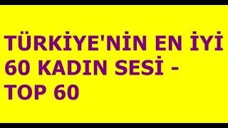 Türkiyenin En İyi 60 Kadın Sesi - Top 60