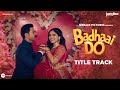 Badhaai Do - Title Track | RajKummar Rao & Bhumi Pednekar | Nakash Aziz | Tanishk Bagchi | Vayu