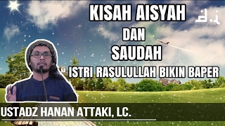 Kisah Aisyah Dan Saudah Istri Rasulullah Bikin Baper | Ustadz Hanan Attaki, LC.