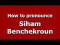 How to pronounce Siham Benchekroun (Arabic/Morocco) - PronounceNames.com