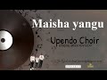 (Maisha Yangu) |Official Audio | %Upendo Kwaya