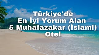 Türkiye'de En İyi Yorum Alan 5 Muhafazakar (İslami) Otel