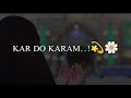 Kar do Karam mola kar do karam Naat Sharif Whatsapp status Tik Tok Status Instagram Facebook Story