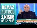 (..) Beyaz Futbol 8 Aralık 2018 Kısım 2/6 - Beyaz TV