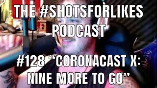 #128 "CoronaCast X: Nine More To Go"