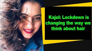 Kajol Lockdown Is Changing The Way We Think About Hair