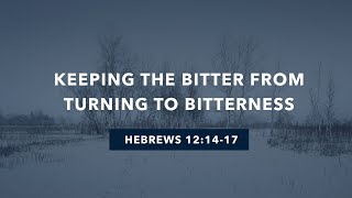 Keeping The Bitter From Turning To Bitterness