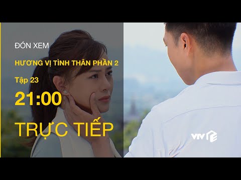 TRỰC TIẾP VTV1 | HƯƠNG VỊ TÌNH THÂN PHẦN 2 TẬP 23: Nam và Long chính thức bàn đến chuyện hôn nhân?