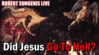 Did Jesus Go To Hell ? | ROBERT SUNGENIS LIVE