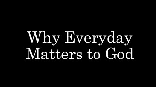 Why Every Day Matters to God - Sunday Worship 8/01/2021