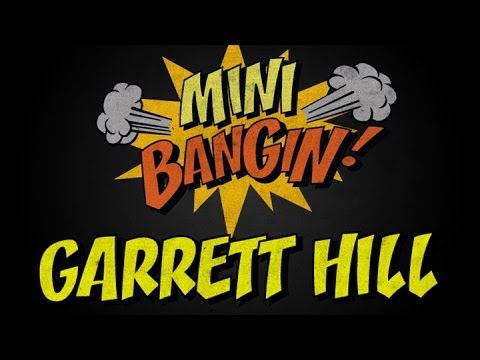 Garrett Hill - Mini Bangin!