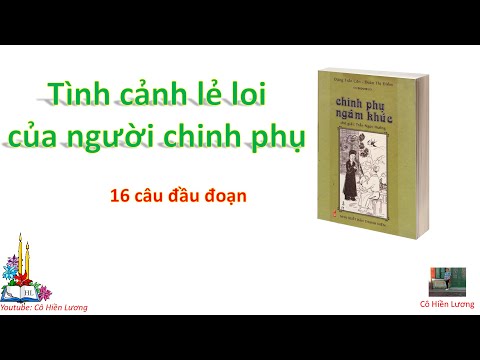 Tình cảnh lẻ loi của người chinh phụ, 16 câu đầu đoạn, Chinh phụ ngâm, Ngữ văn 10, cô Hiền Lương