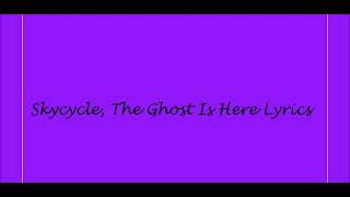 Skycycle, The Ghost Is Here Lyrics