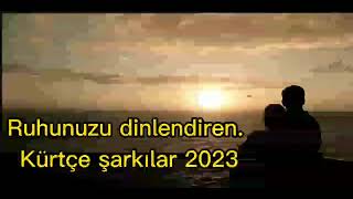 Ruhunuzu dinlendiren. Kürtçe şarkılar 2023