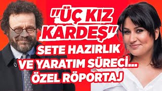 Üç Kız Kardeş Dizisi Ne Zaman Başlıyor? Sete Hazırlık Ve Yaratım Süreci. İclal Aydın-Reha Özcan