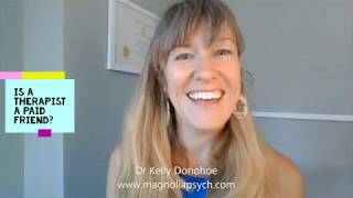 Is a therapist a paid friend? By Dr Kelly Donohoe @Magnolia Psych