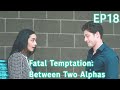 I can't stop thinking about Mia. |【Fatal Temptation: Between Two Alphas 】EP18