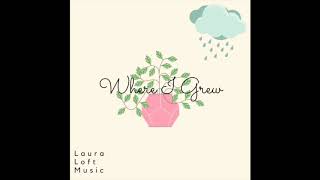 Where I Grew by Laura Loft Music & Jay Scott-Hamilton