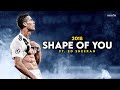 Cristiano Ronaldo ► "SHAPE OF YOU" - Ed Sheeran • Skills & Goals 2018 | HD