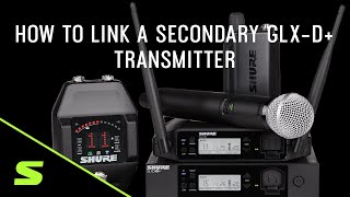 How To Link a Secondary GLX-D+ Transmitter