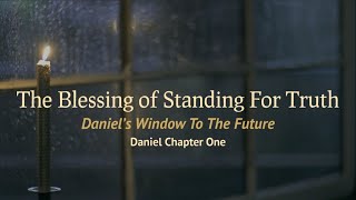The Blessing in Standing For Truth (2) Daniel 1:12-21