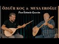 Musa Eroğlu-Özgür Koç :Dam Üstünde Gezerim