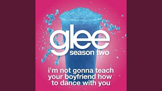 Watch Glee Cast Im Not Gonna Teach Your Boyfriend How To Dance With You video