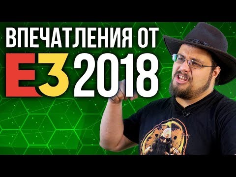 Впечатления главного редактора от Е3 2018 Впечатления главного редактора от Е3 2018