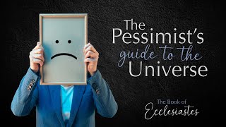 The Pessimist's Guide to the Universe - Part 2 - Pastor Raymond Woodward