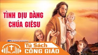 Tình Dịu Dàng Chúa Giêsu - Ngài Là Vua Tình Yêu | Bonifaciô Maria, CMC