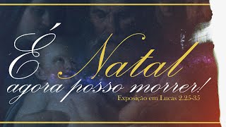 É NATAL, AGORA POSSO MORRER. - Lucas 2. 25-35