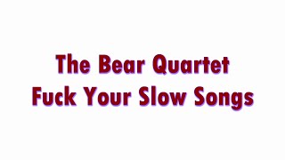 Watch Bear Quartet Fuck Your Slow Songs video