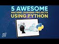 5 Awesome Machine Learning Projects Using Python | Python Explained