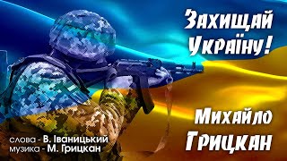 Михайло Грицкан - Захищай Україну [Прем'Єра]