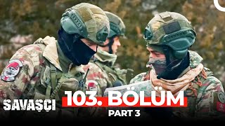 Savaşçı 103. Bölüm Part 3