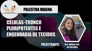 Células-tronco pluripotentes e engenharia de tecidos - Dra. Juliana Lott de Carvalho