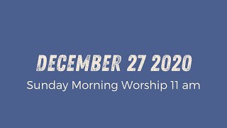 Sunday Morning Worship 11am // December 27 2020