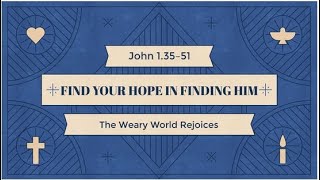 11.27.22 - Find Your Hope in Finding Him ~ John 1. 35-51