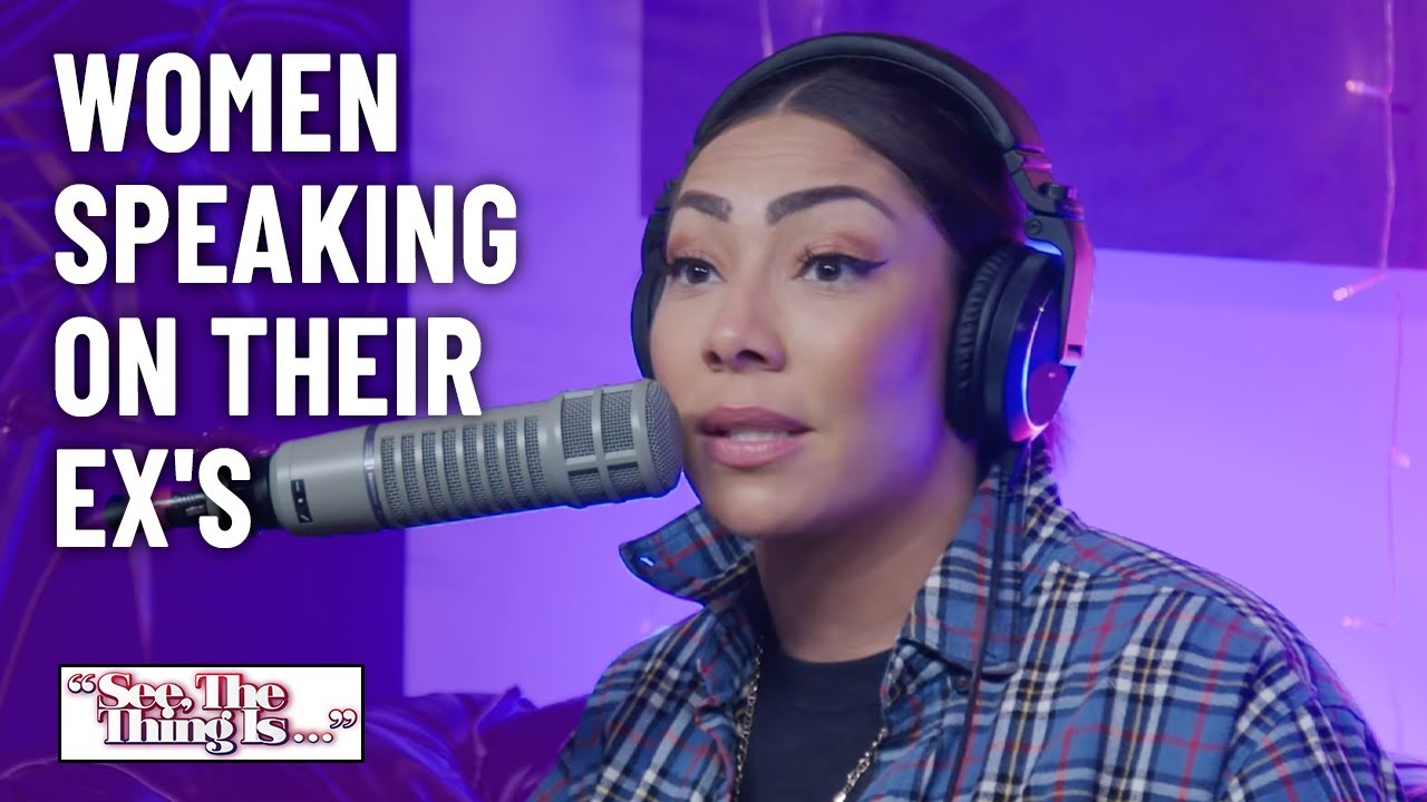 Women Speaking On Their Ex's | See, The Thing Is