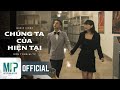 SƠN TÙNG M-TP | CHÚNG TA CỦA HIỆN TẠI | OFFICIAL MUSIC VIDEO