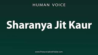 How To Pronounce Sharanya Jit Kaur