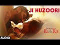 JI HUZOORI Full Song (Audio) | KI & KA | Arjun Kapoor, Kareena Kapoor | Mithoon | T-Series