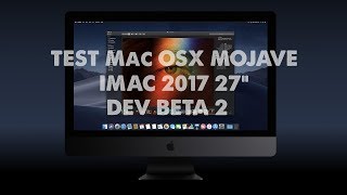 MAC OSX Mojave IMAC 2017 27 Inch Review Beta 2 ( Dev ) FR ( 4K )