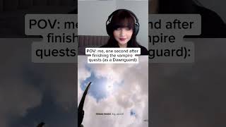 Pov Me One Second After Finishing The Vampire Quests As A Dawnguard