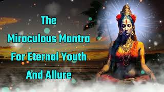 Unlock Timeless Beauty: The Miraculous Mantra for Eternal Youth and Allure