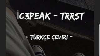 İc3peak - trrst ( türkçe çeviri)