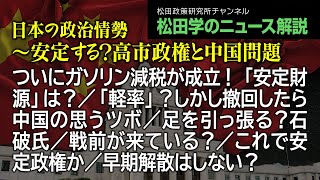 松田学のニュース解説【日本の政治情勢~安定する?高市政権と中国問題】ついにガソリン減税が成立!「安定財源」は?/「軽率」?しかし撤回したら中国の思うツボ/足を引っ張る?石破氏/戦前が来ている?、他