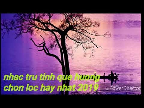 Watching video Nhac tru tinh que huong chon loc hay nhat 2019